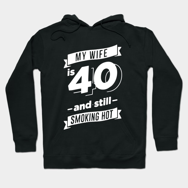 40 Year Old Hot Wife, My Wife is 40 and Still Smoking Hot Hoodie by ArchmalDesign